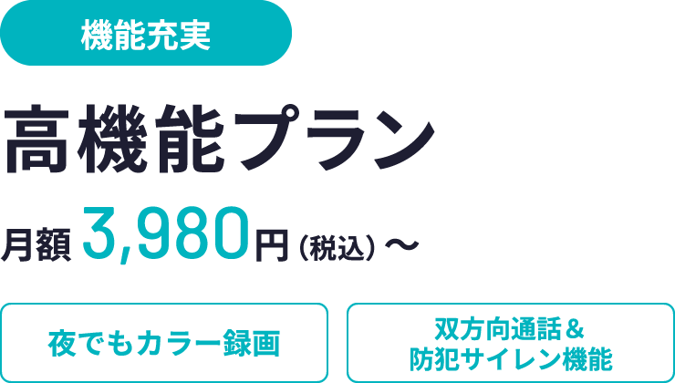 機能充実、高機能プラン、月額3,980円(税込)〜、夜でもカラー録画、双方向通話&防犯サイレン機能