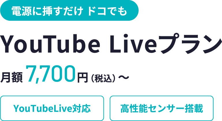 電源に挿すだけ ドコでも、YouTube Liveプラン、月額7,700円(税込)〜、YouTubeLive対応、高性能センサー搭載