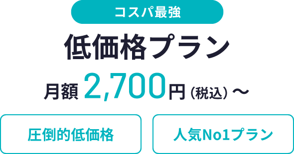 コスパ最強、低価格プラン、月額2,700円（税込）〜、圧倒的低価格、人気No1プラン